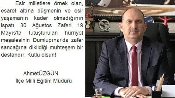 İlçe Milli Eğitim Müdürümüz Sayın Ahmet ÜZGÜN´ ün 30 Ağustos Zafer Bayramı Mesajı...