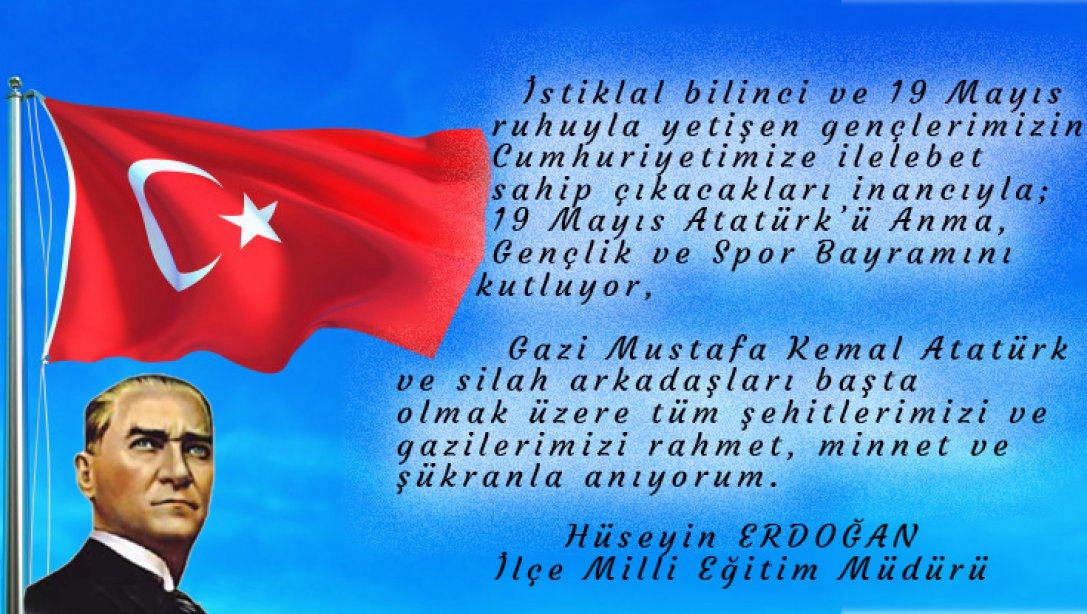 İlçe Milli Eğitim Müdürümüz Sayın Hüseyin ERDOĞAN 19 Mayıs Atatürk'ü Anma, Gençlik ve Spor Bayramı Mesajı Yayınladı.