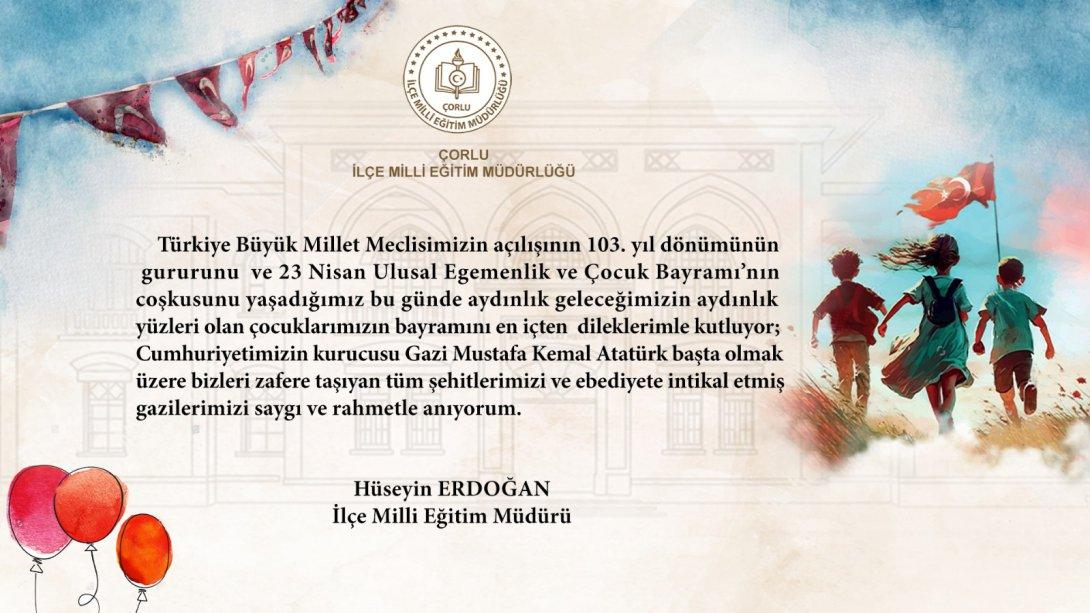 İlçe Milli Eğitim Müdürü Hüseyin Erdoğan'ın 23 Nisan Ulusal Egemenlik Ve Çocuk Bayramı Mesajı