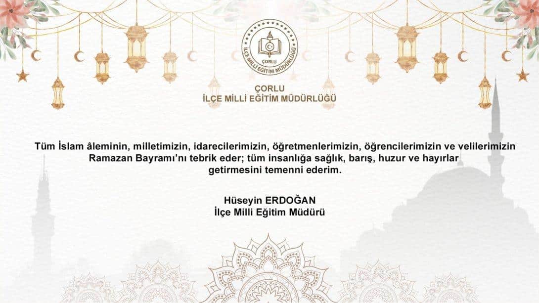 İlçe Milli Eğitim Müdürü Hüseyin Erdoğan'ın Ramazan Bayramı Mesajı 